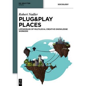 Plug&play Places: Lifeworlds of Multilocal Creative Knowledge Workers Hardcover PLUGNPLAY