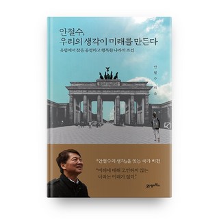 안철수 우리의 생각이 미래를 만든다:유럽에서 찾은 공정하고 행복한 나라의 조건, 21세기북스