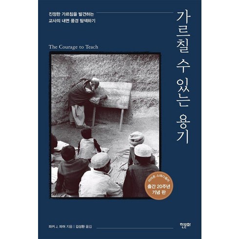 가르칠 수 있는 용기:진정한 가르침을 발견하는 교사의 내면 풍경 탐색하기, 한문화, 파커 J. 파머