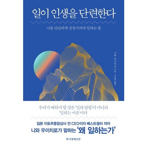 [한국경제신문]일이 인생을 단련한다 (나를 단단하게 성장시키며 일하는 법), 한국경제신문, 니와 우이치로