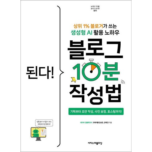 된다!블로그10분작성법 - 된다! 블로그 10분 작성법:상위 1% 블로거가 쓰는 생성형 AI 활용 노하우, 된다! 블로그 10분 작성법, 코예커플(김상준, 강예진)(저), 이지스퍼블리싱, 코예커플(김상준 강예진)