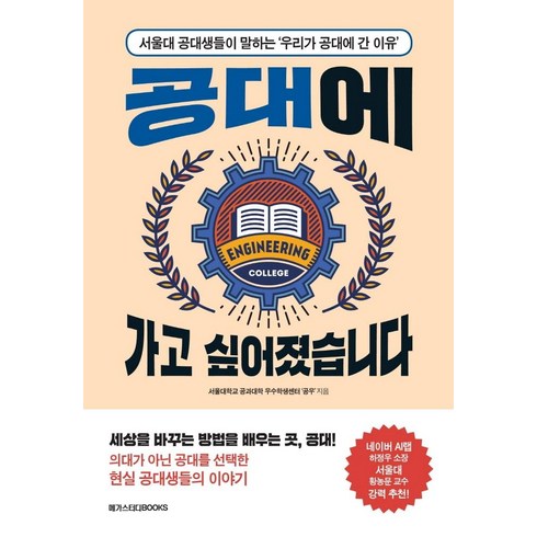 [메가스터디북스]공대에 가고 싶어졌습니다 : 서울대 공대생들이 말하는 ‘우리가 공대에 간 이유’, 메가스터디북스, 서울대학교 공과대학 우수학생센터 ‘공우’