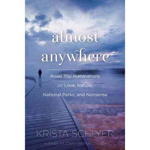 Almost Anywhere: Road Trip Ruminations on Love Nature National Parks and Nonsense, Skyhorse Pub Co Inc