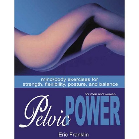 Pelvic Power: Mind/ Body Exercises for Strength Flexibility Posture and Balance for Men and Women, Elysian Editions