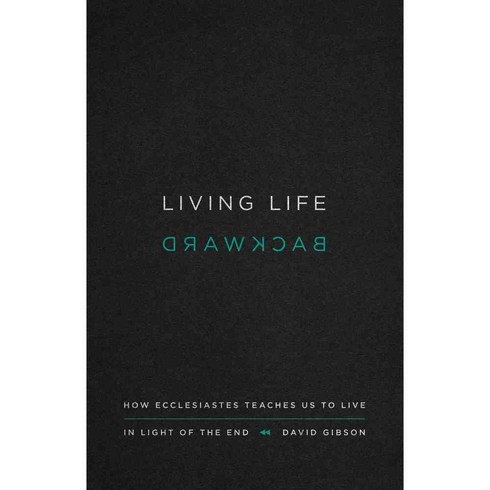 Living Life Backward: How Ecclesiastes Teaches Us to Live in Light of the End, Crossway Books