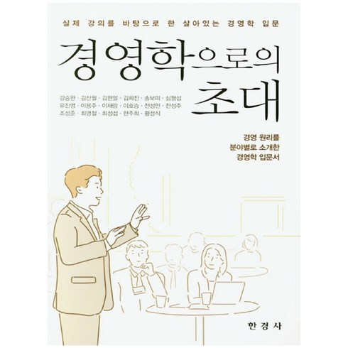 실제 강의를 바탕으로 한 살아있는 경영학 입문 경영학으로의 초대:경영 원리를 분야별로 소개한 경여학 입문서, 한경사