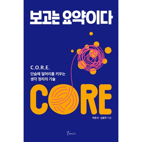 보고는 요약이다:C.O.R.E. 단숨에 일머리를 키우는 생각 정리의 기술, 갈매나무, 박준서, 김용무