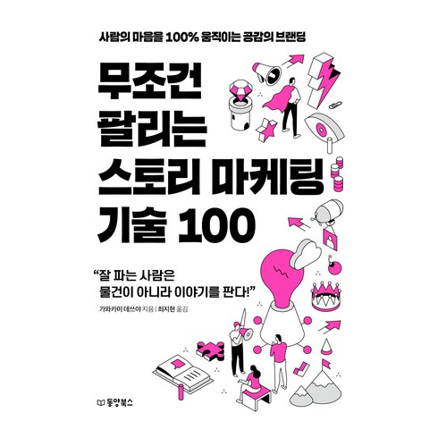 마케팅관련책 - 무조건 팔리는 스토리 마케팅 기술 100:사람의 마음을 100% 움직이는 공감의 브랜딩, 동양북스, 가와카미 데쓰야