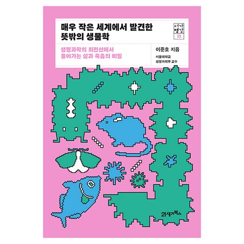 매우 작은 세계에서 발견한 뜻밖의 생물학:생명과학의 최전선에서 풀어가는 삶과 죽음의 비밀, 21세기북스, 이준호