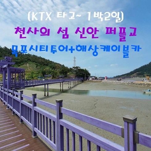 [전라] [KTX] 천사의섬 신안~퍼플교~목포해상케이블카 기차여행(1박2일)