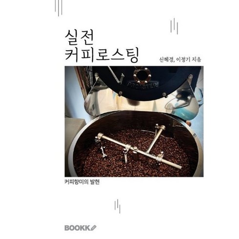 로스팅대여 - 실전 커피로스팅 : 커피 향미의 발현, 신혜경,이정기 저, BOOKK(부크크)