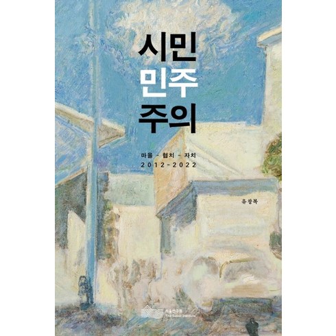 시민민주주의:마을-협치-자치 2012 - 2022, 서울연구원, 유창복 저