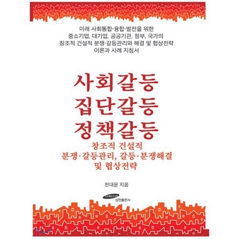 갈등의전략 - 사회갈등 집단갈등 정책갈등 : 창조적 건설적 분쟁·갈등관리 갈등·분쟁해결 및 협상전략 : 미래 사회통합·융합·발전을 위한 중소기업 대기업 공공기관 정..., 삼현출판사, 천대윤 저