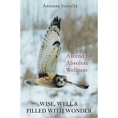 Wise Well & Filled with Wonder: Ascend to Absolute Wellness Paperback, Independently Published