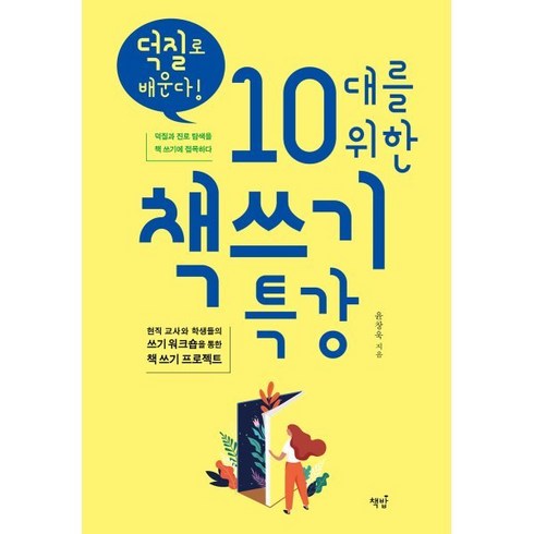 덕질로 배운다! 10대를 위한 책쓰기 특강 : 현직 교사와 학생들의 쓰기 워크숍을 통한 책쓰기 프로젝트, 윤창욱 저, 책밥