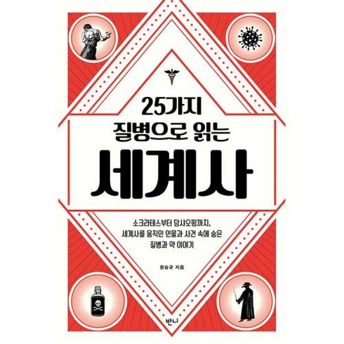 25가지 질병으로 읽는 세계사 : 소크라테스부터 덩샤오핑까지 세계사를 움직인 인물과 사건 속에 숨은 질병과 약 이야기, 정승규 저, 반니