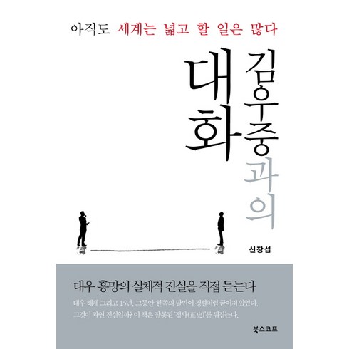 세계는넓고할일은많다 - 김우중과의 대화:아직도 세계는 넓고 할 일은 많다, 북스코프, 신장섭 저