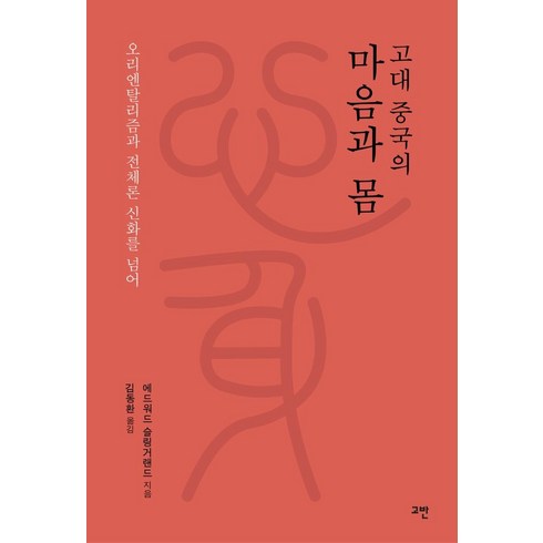 고대 중국의 마음과 몸:오리엔탈리즘과 전체론 신화를 넘어, 고대 중국의 마음과 몸, 에드워드 슬링거랜드(저),고반, 고반