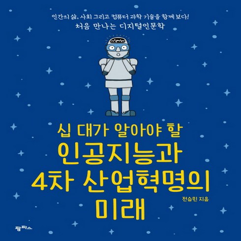 십 대가 알아야 할 인공지능과 4차 산업혁명의 미래:인간의 삶 사회 그리고 컴퓨터 과학 기술을 함께 보다!, 팜파스, 전승민 저