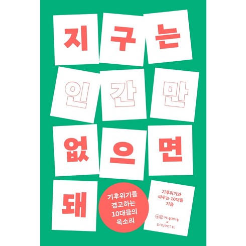 기후위기인간 - 지구는 인간만 없으면 돼:기후위기를 경고하는 10대들의 목소리, 프로젝트P, 기후위기와 싸우는 10대들