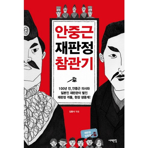 안중근재판정참관기 - 안중근 재판정 참관기:100년 전 안중근 의사와 일본인 재판관이 벌인 재판정 격돌 현장 생중계!, 서해문집, 김흥식