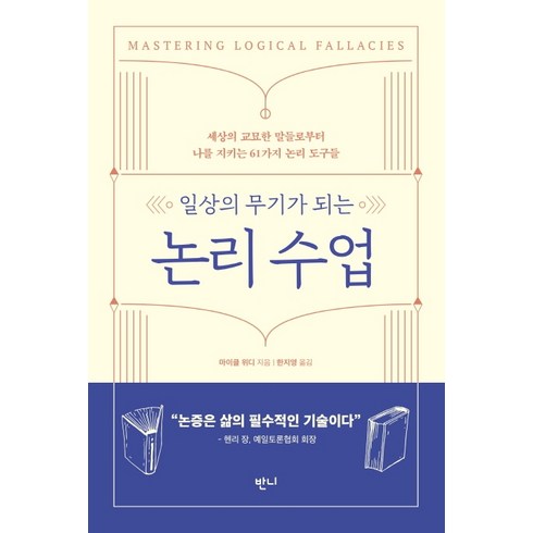 일상의 무기가 되는 논리 수업:세상의 교묘한 말들로부터 나를 지키는 61가지 논리 도구들, 반니, 마이클 위디