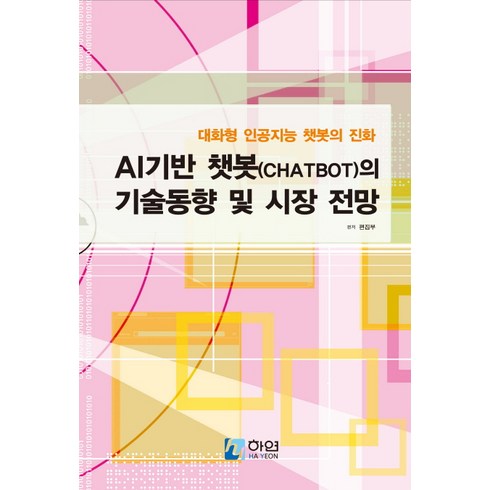 AI기반 챗봇(CHATBOT)의 기술동향 및 시장 전망:대화형 인공지능 챗봇의 진화, 하연, 편집부 저