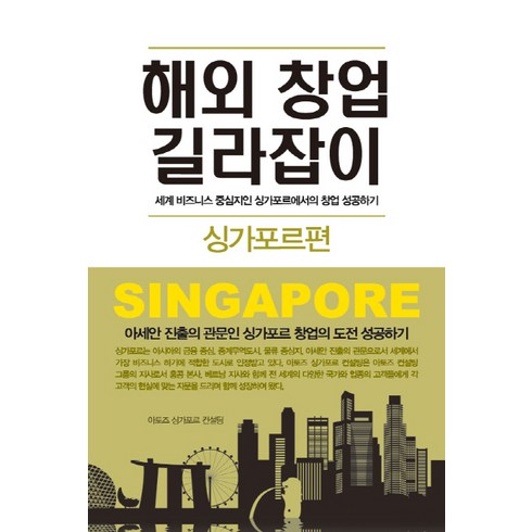 해외 창업 길라잡이: 싱가포르편:세계 비즈니스 중심지인 싱가포르에서의 창업 성공하기, 새론북스, 아토즈 싱가포르 컨설팅