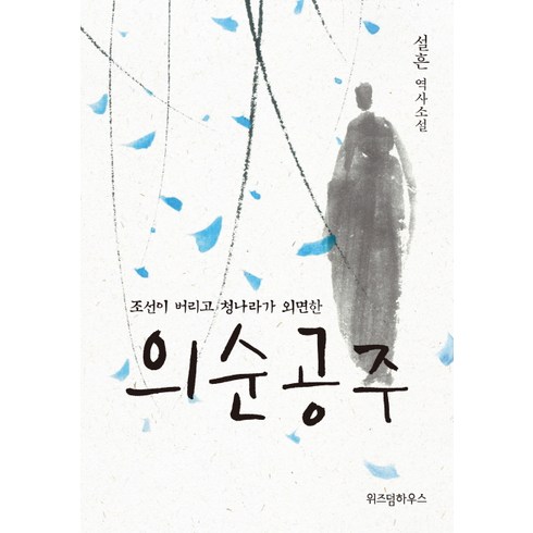 역사소설 - 조선이 버리고 청나라가 외면한 의순공주:설흔 역사소설, 위즈덤하우스, 설흔