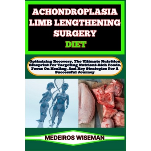 (영문도서) Achondroplasia Limb Lengthening Surgery Diet: Optimizing Recovery The Ultimate Nutrition Blu... Paperback, Independently Published, English, 9798876393210