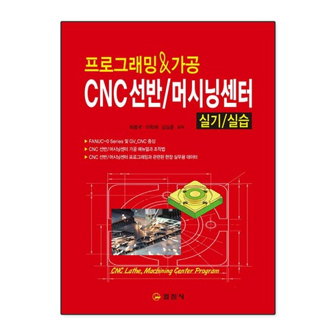 CNC선반/머시닝센터 실기/실습 : 프로그래밍&가공, 일진사, 하종국,이학재,김상훈 공저