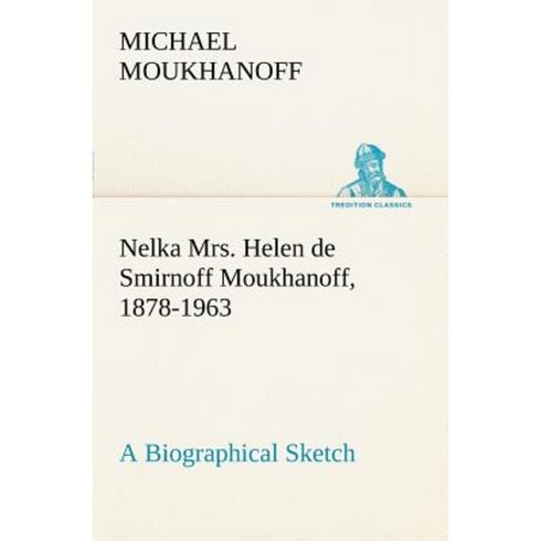 Nelka Mrs. Helen de Smirnoff Moukhanoff 1878-1963 a Biographical Sketch Paperback, Tredition Gmbh