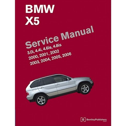 BMW X5 (E53) Service Manual: 2000 2001 2002 2003 2004 2005 2006: 3.0i 4.4i 4.6is 4.8is Hardcover, Bentley Publishers