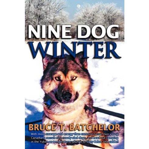 Nine Dog Winter: In 1980 Two Young Canadians Recruited Nine Rowdy Sled Dogs and Headed Out Camping i..., Agio Publishing House