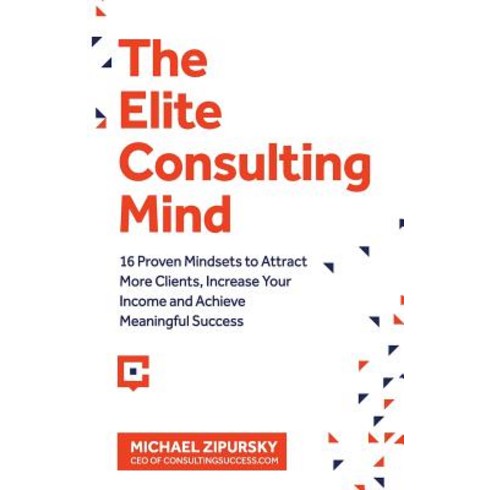The Elite Consulting Mind: 16 Proven Mindsets to Attract More Clients Increase Your Income and Achie..., Consulting Success