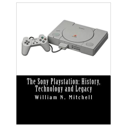 The Sony PlayStation: History Technology and Legacy Paperback, Createspace Independent Publishing Platform