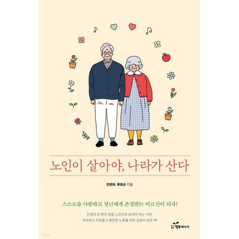 노인이 살아야 나라가 산다:스스로를 사랑하고 청년에게 존경받는 어르신이 되자!, 전병태 류동순, 행복에너지