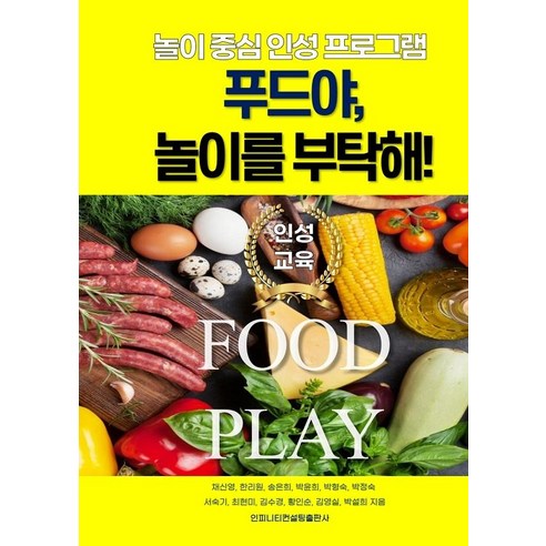 푸드야 놀이를 부탁해:놀이중심 인성프로그램, 인피니티컨설팅, 채신영 외 11명