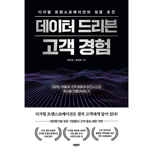 데이터 드리븐 고객 경험:디지털 트랜스포메이션의 성공 조건, 바른북스, 이주호이선희