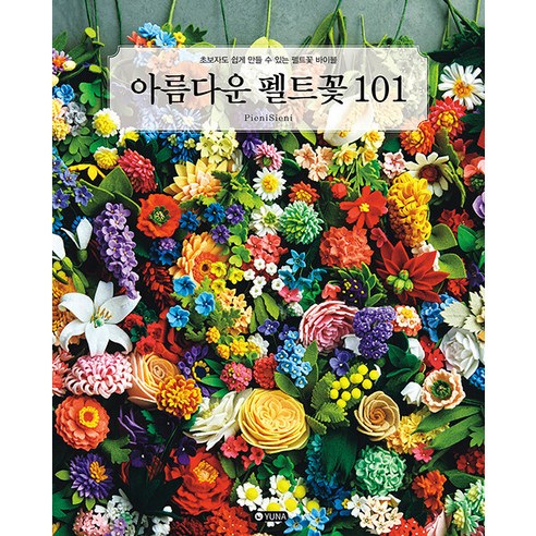 [유나]아름다운 펠트꽃 101 : 초보자도 쉽게 만들 수 있는 펠트꽃 바이블, 유나, 피에니 시에니