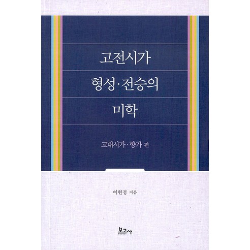 [보고사]고전시가 형성·전승의 미학 : 고대시가.향가 편, 보고사, 이현정