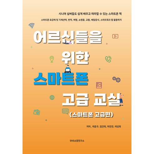 [에스엔에스소통연구소]어르신들을 위한 스마트폰 고급 교실 : 스마트폰 고급편, 에스엔에스소통연구소