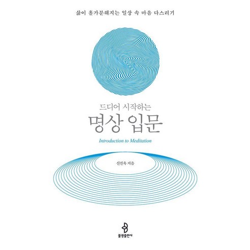 드디어 시작하는 명상 입문:삶이 홀가분해지는 일상 속 마음 다스리기, 불광출판사, 신진욱