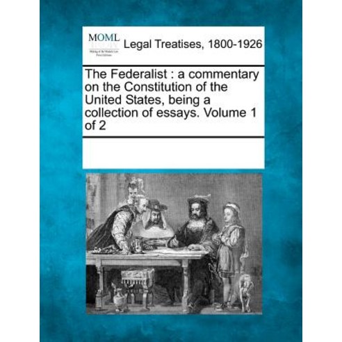 The Federalist: A Commentary on the Constitution of the United States Being a Collection of Essays. V…, Gale Ecco, Making of Modern Law