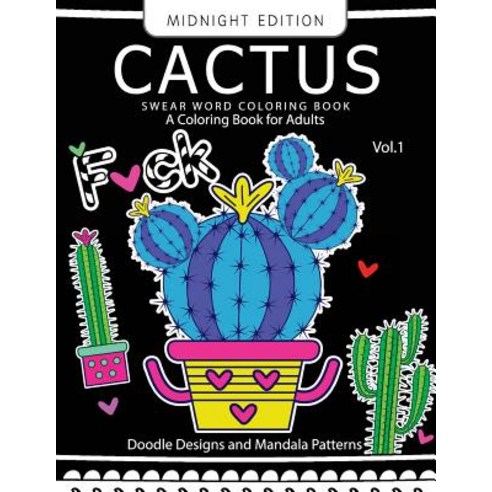Cactus Swear Word Coloring Book Midnight Edition Vol.1: Doodle Mandala Adult for Men and Women Color…, Createspace Independent Publishing Platform