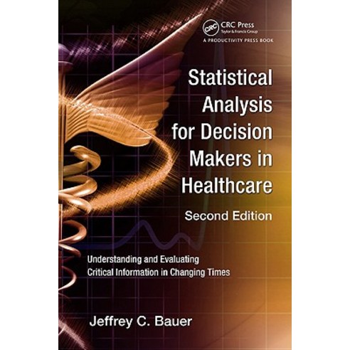 Statistical Analysis for Decision Makers in Healthcare: Understanding and Evaluating Critical Informat…, Productivity Press