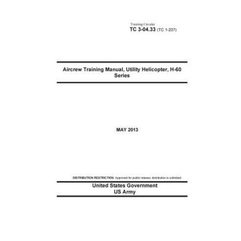 Training Circular Tc 3-04.33 (Tc 1-237) Aircrew Training Manual Utility Helicopter H-60 Series May 2..., Createspace Independent Publishing Platform