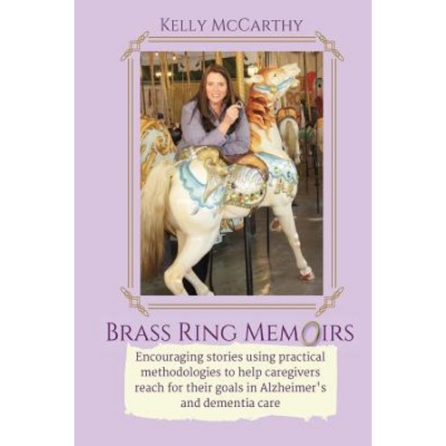Brass Ring Memoirs: Encouraging Stories Using Practical Methodologies to Help Caregivers Reach for The..., Createspace Independent Publishing Platform