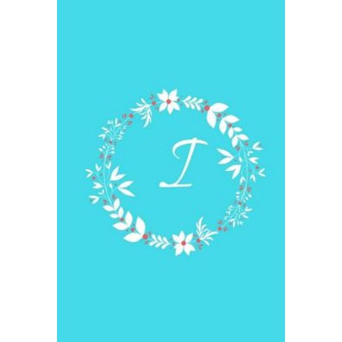 I: Tiffany Blue Floral / Monogram Initial ''i'' Notebook: (6 X 9) Diary Daily Planner Lined Journal fo..., Createspace Independent Publishing Platform