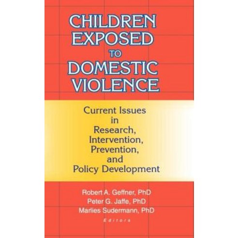 Children Exposed to Domestic Violence: Current Issues in Research Intervention Prevention and Polic..., Haworth Maltreatment and Trauma Press